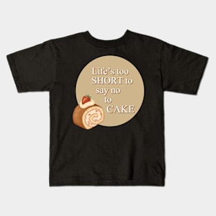 Life's Too Short To Say No To Cake Kids T-Shirt